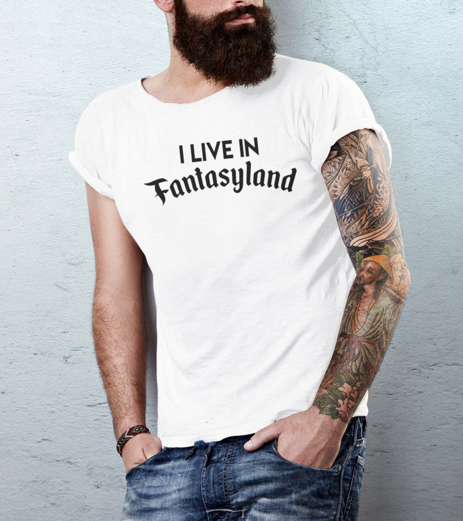 I Live In Fantasyland I Live In Fantasyland Fun Adventure Dreams T-Shirt