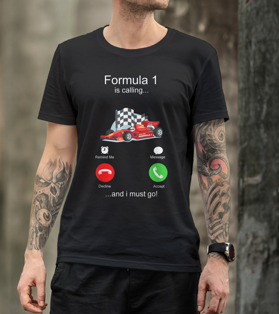 Formula 1 Is Calling And I Must Go T-Shirt