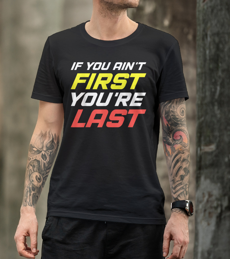 IF YOU AIN'T FIRST YOU'RE LAST Racing Sportsman T-Shirt