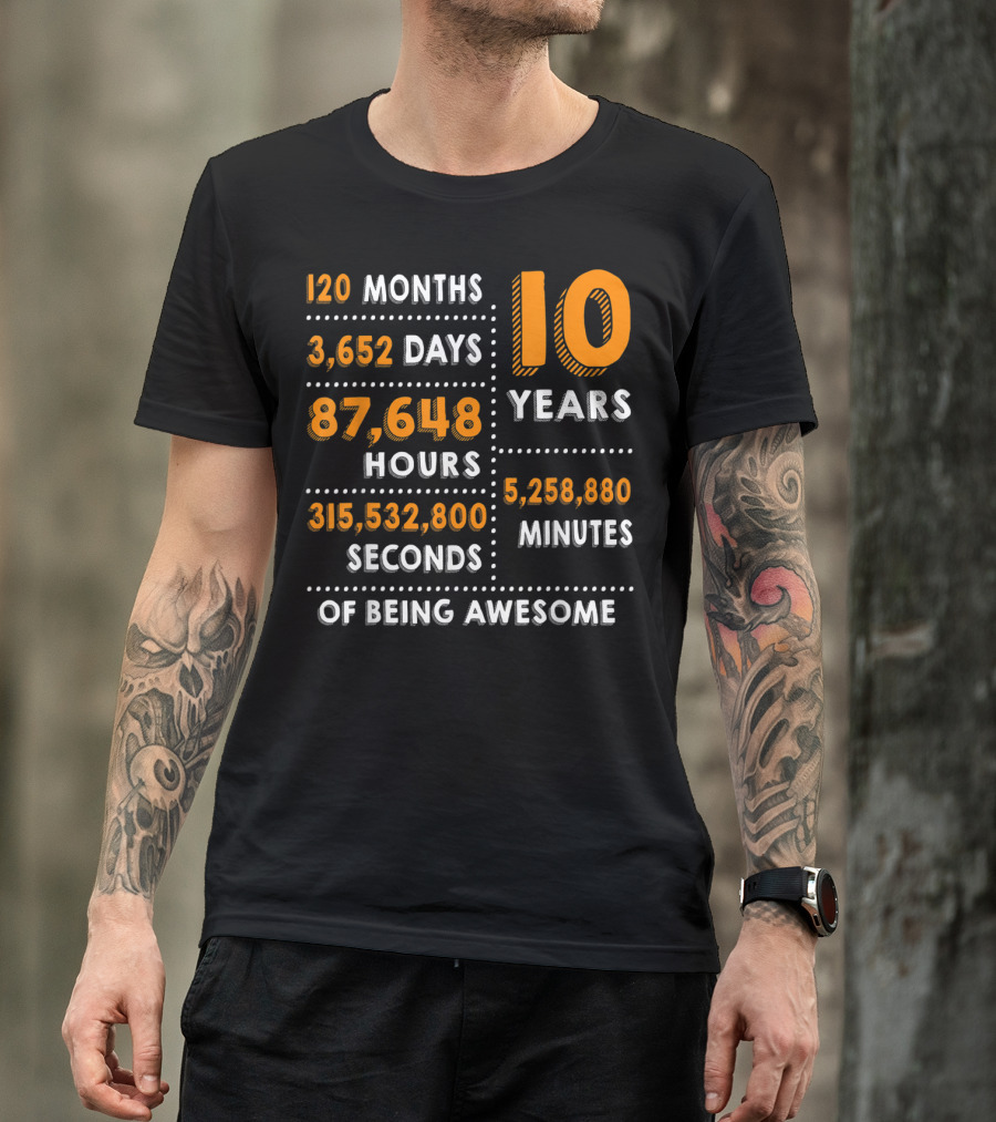 120 Months 3652 Days 87648 Hours 315532800 Seconds 10 Years 5258880 Minutes Of Being Awesome T-Shirt