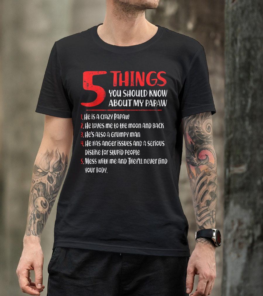 5 Things You Should Know About My Papaw: Crazy, Loves To The Moon And Back, Grumpy, Anger Issues, Mess With Me They Won't Find Your Body T-Shirt