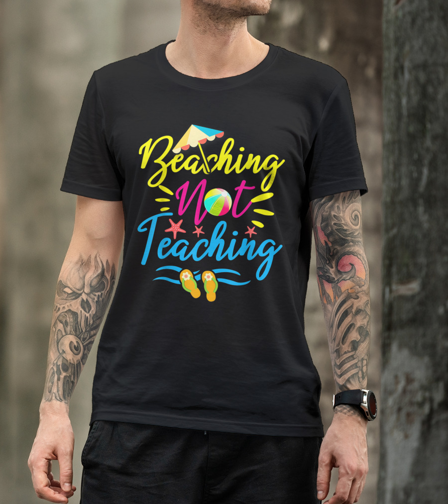 Beaching Not Teaching Funny Summer Vibes For Teachers T-Shirt