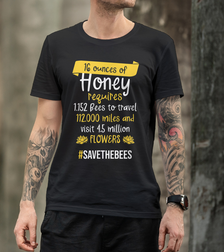 16 Ounces Of Honey Requires 1,152 Bees Travel 112,000 Miles Visit 4.5 Million Flowers #SaveTheBees T-Shirt