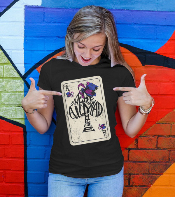 Ace Of Spades We're All Mad Here Alice In Wonderland Mad Hat T-Shirt