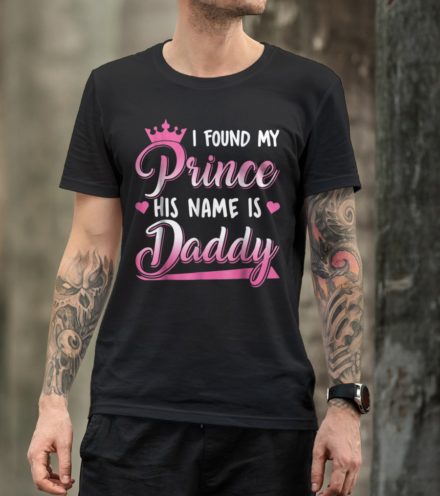 I Found My Prince His Name Is Daddy Pink Crown Hearts T-Shirt