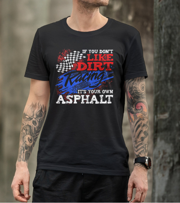 If You Don't Like Dirt Racing It's Your Own Asphalt T-Shirt