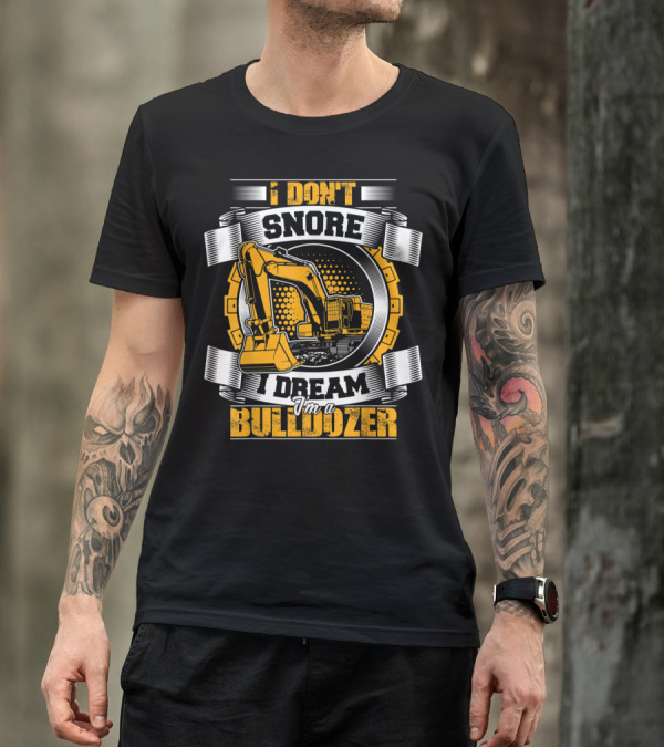I Don't Snore I Dream I'm A Bulldozer T-Shirt