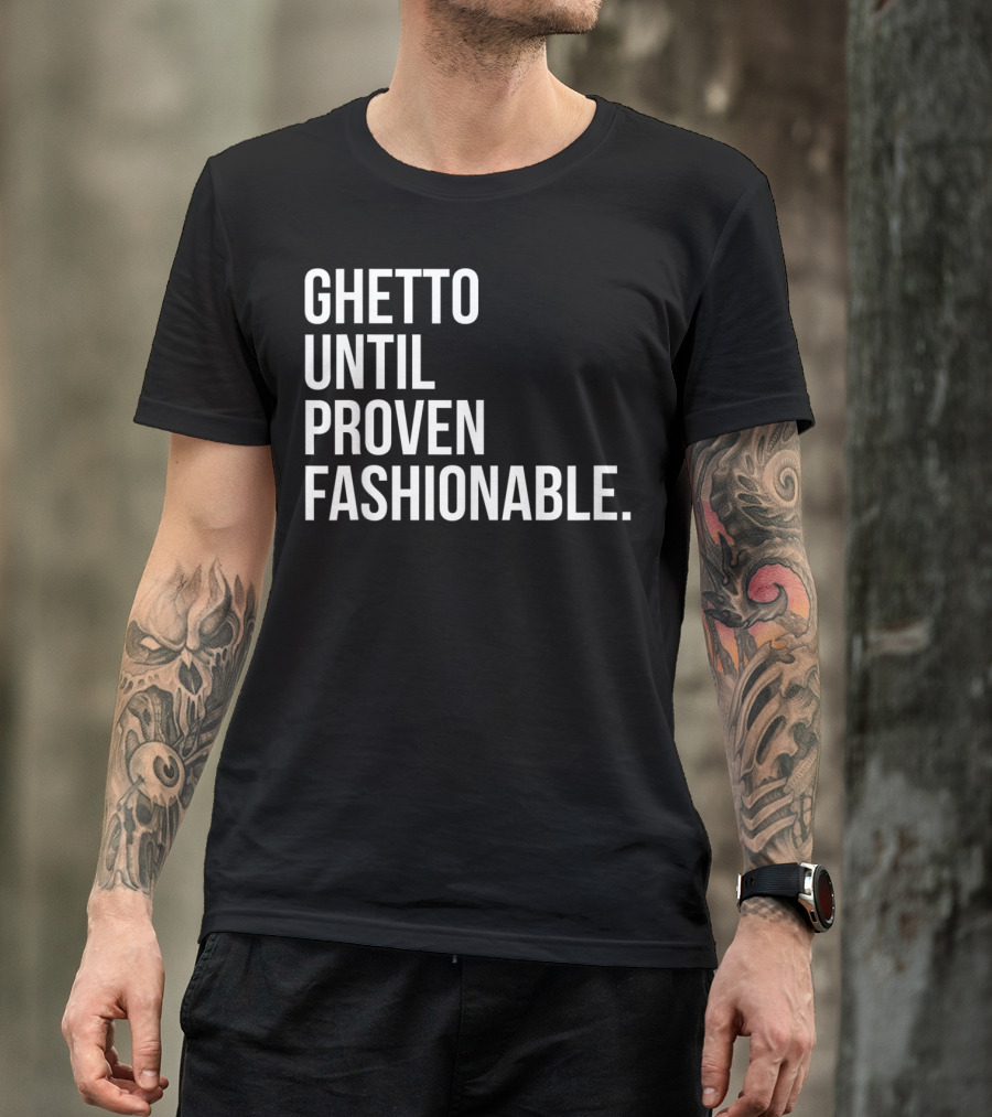 Ghetto Until Proven Fashionable Text T-Shirt
