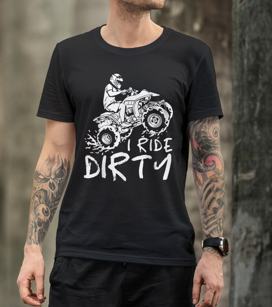 I Ride Dirty ATV Four Wheeler Quad Bike Adventure T-Shirt
