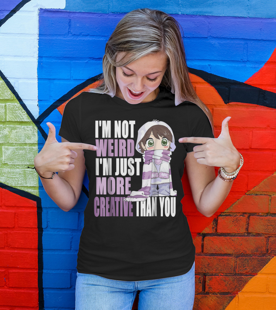 I'm Not Weird I'm Just More Creative Than You Anime Character T-Shirt
