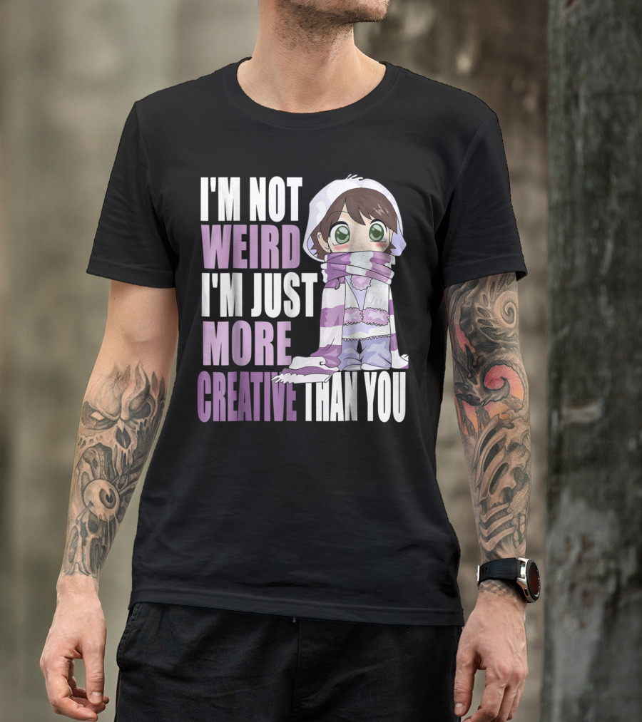 I'm Not Weird I'm Just More Creative Than You Anime Character T-Shirt