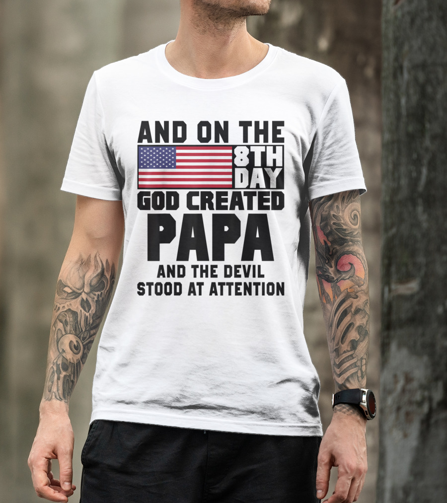 And On The 8th Day God Created Papa And The Devil Stood At Attention America Flag T-Shirt