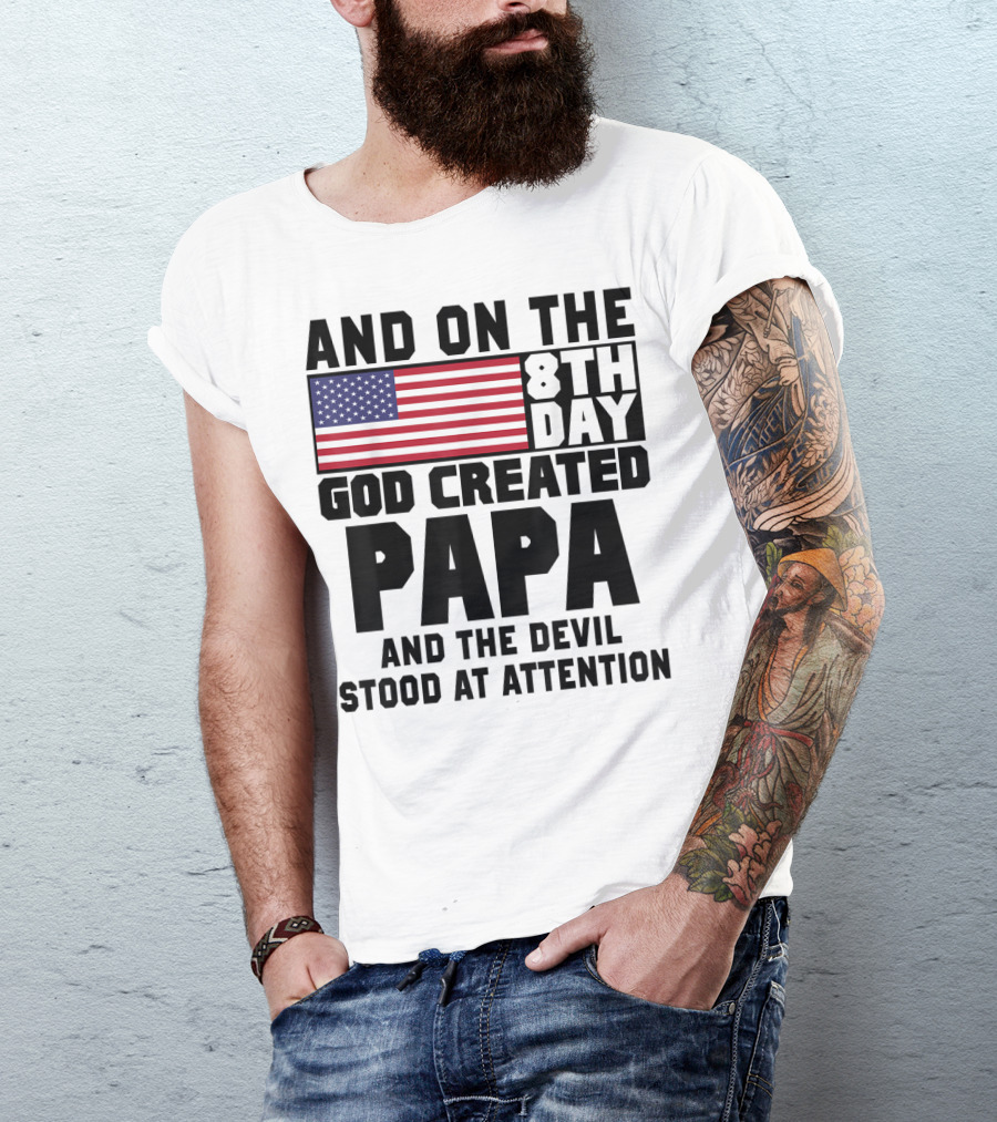 And On The 8th Day God Created Papa And The Devil Stood At Attention America Flag T-Shirt