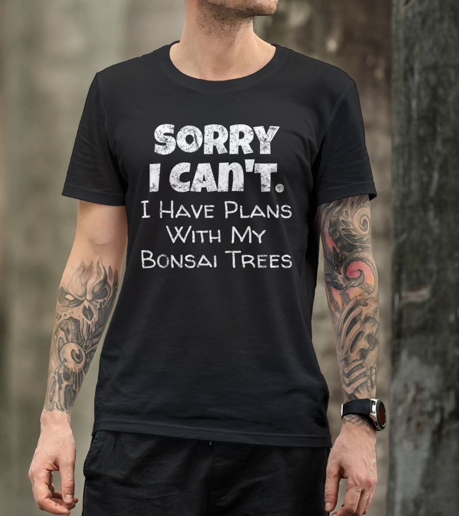 Sorry I Can't I Have Plans With My Funny Bonsai Trees T-Shirt