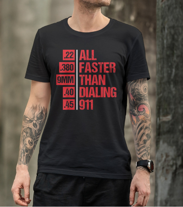 All Faster Than Dialing 911 .22 .380 9MM .40 .45 Gun Lovers T-Shirt