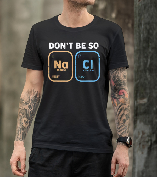 Don't Be So NaCl Funny Chemistry Sodium Chlorine T-Shirt