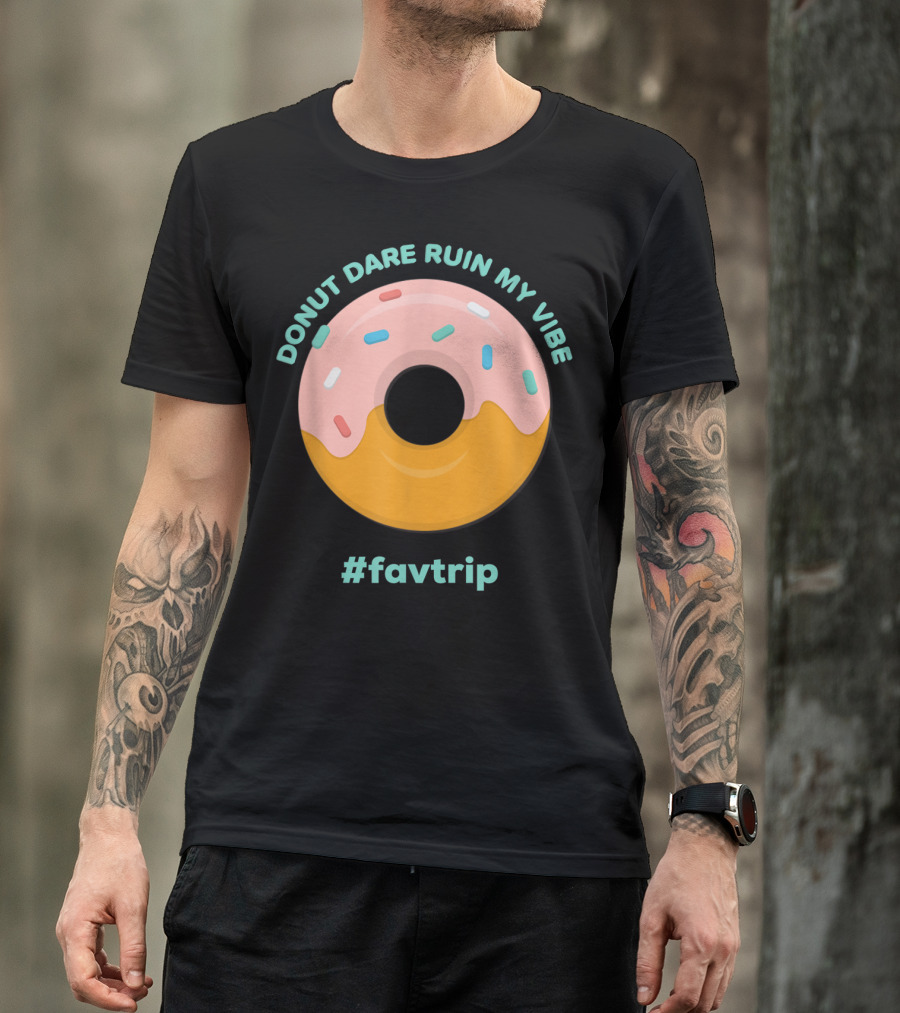DONUT DARE RUIN MY VIBE #FAVTRIP T-Shirt