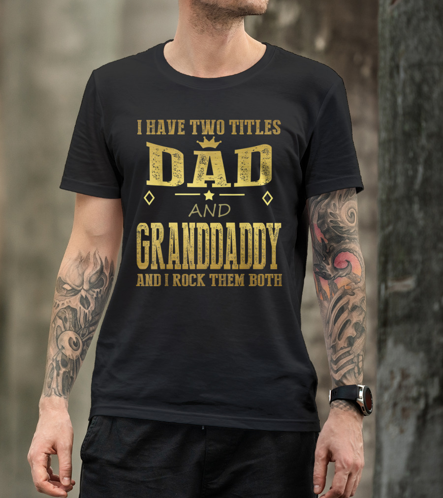 I Have Two Titles Dad And Granddaddy And I Rock Them Both T-Shirt