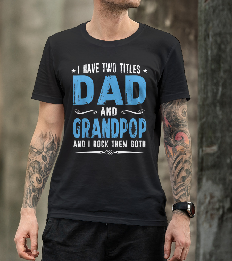 I Have Two Titles Dad And Grandpop And I Rock Them Both T-Shirt