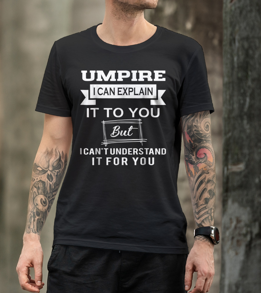 Umpire I Can Explain It To You But I Can't Understand It For You T-Shirt