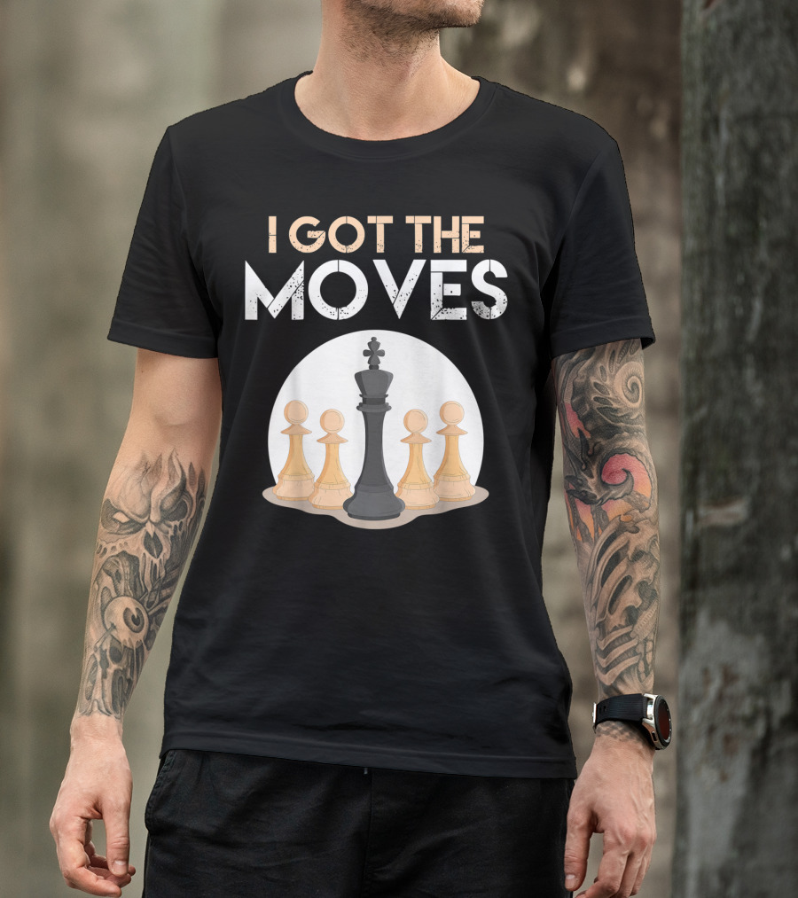 I Got The Moves Funny Chess Player Chess Lovers Pawns And King T-Shirt