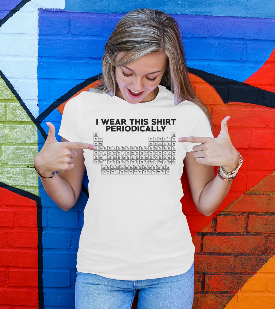 I Wear This Shirt Periodically Funny Science Elements T-Shirt