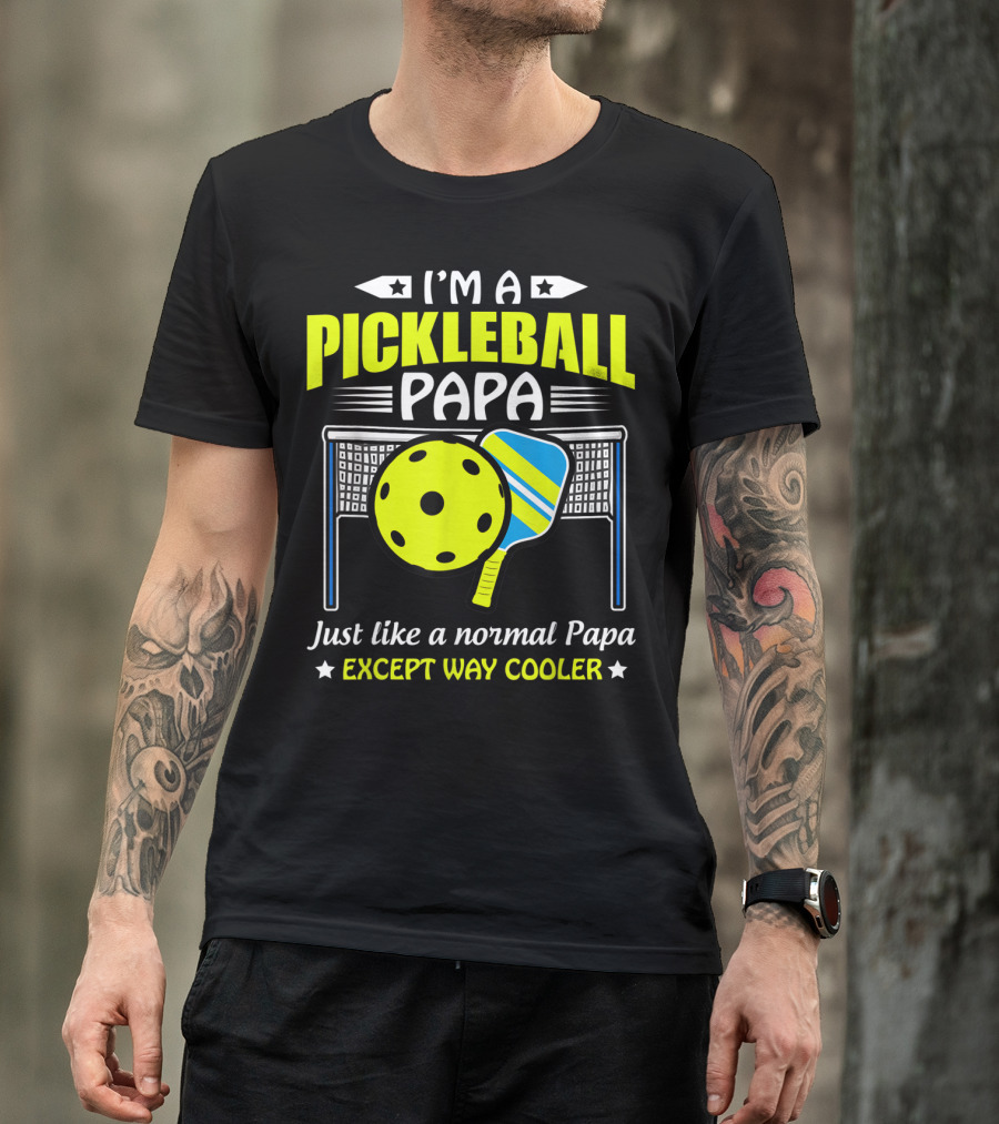 I'm A Pickleball Papa Just Like A Normal Papa Except Way Cooler T-Shirt