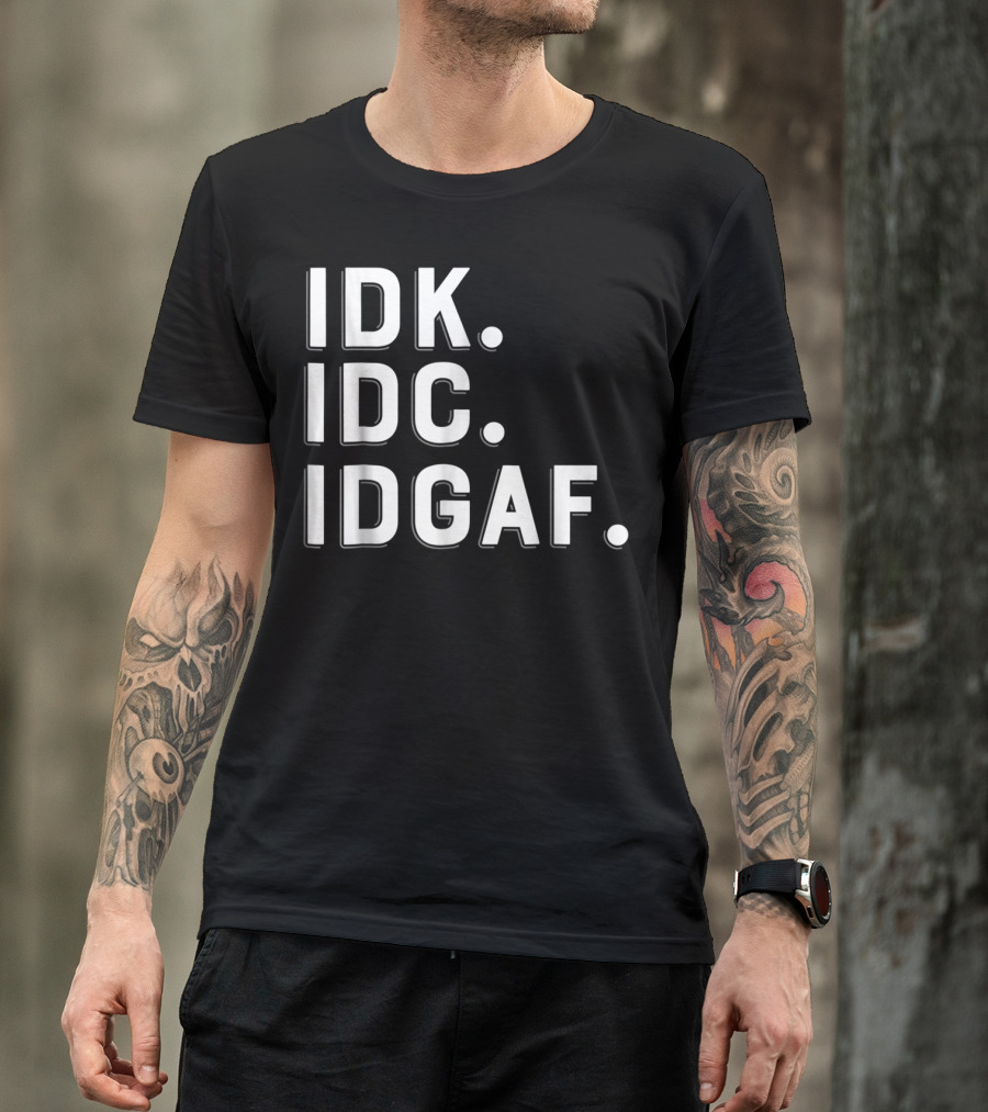 IDK IDC IDGAF Emphatic Expression T-Shirt