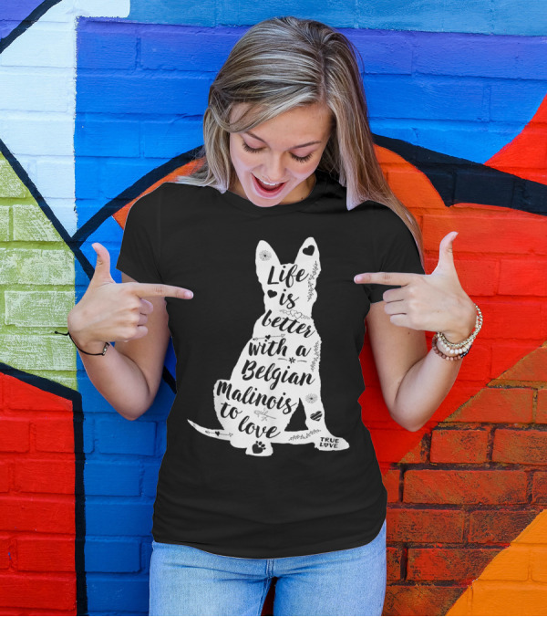 Life Is Better With A Belgian Malinois To Love True Love For Belgian Malinois Dog Lovers T-Shirt