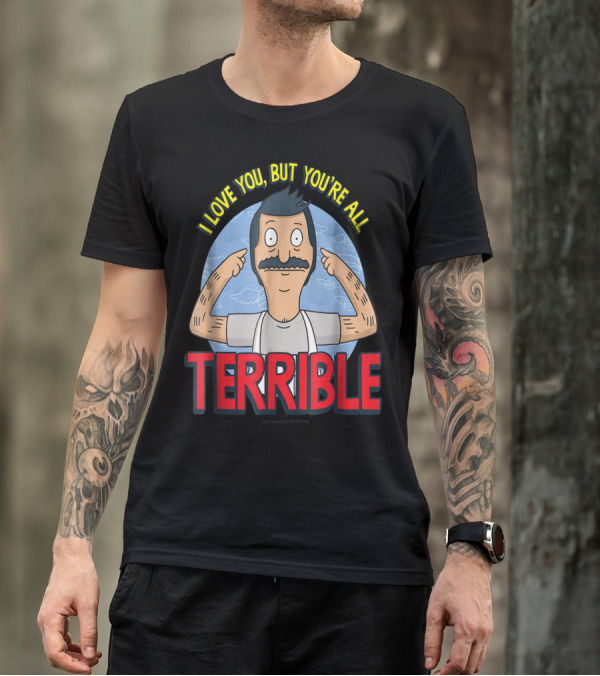 Bob's Burgers I Love You But You're All Terrible T-Shirt
