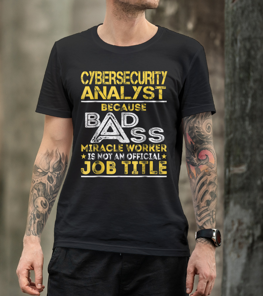 Cybersecurity Analyst Because Badass Miracle Worker Is Not An Official Job Title T-Shirt