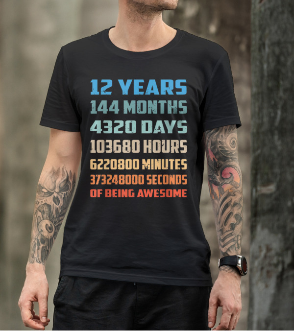 12 Years 144 Months 4320 Days 103680 Hours 6220800 Minutes 373248000 Seconds Of Being Awesome T-Shirt