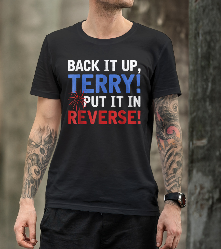 Back It Up Terry Put It In Reverse Firework Humor T-Shirt