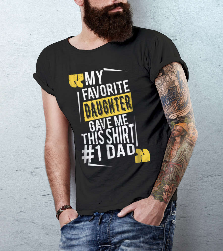 My Favorite Daughter Gave Me This Shirt #1 Dad T-Shirt