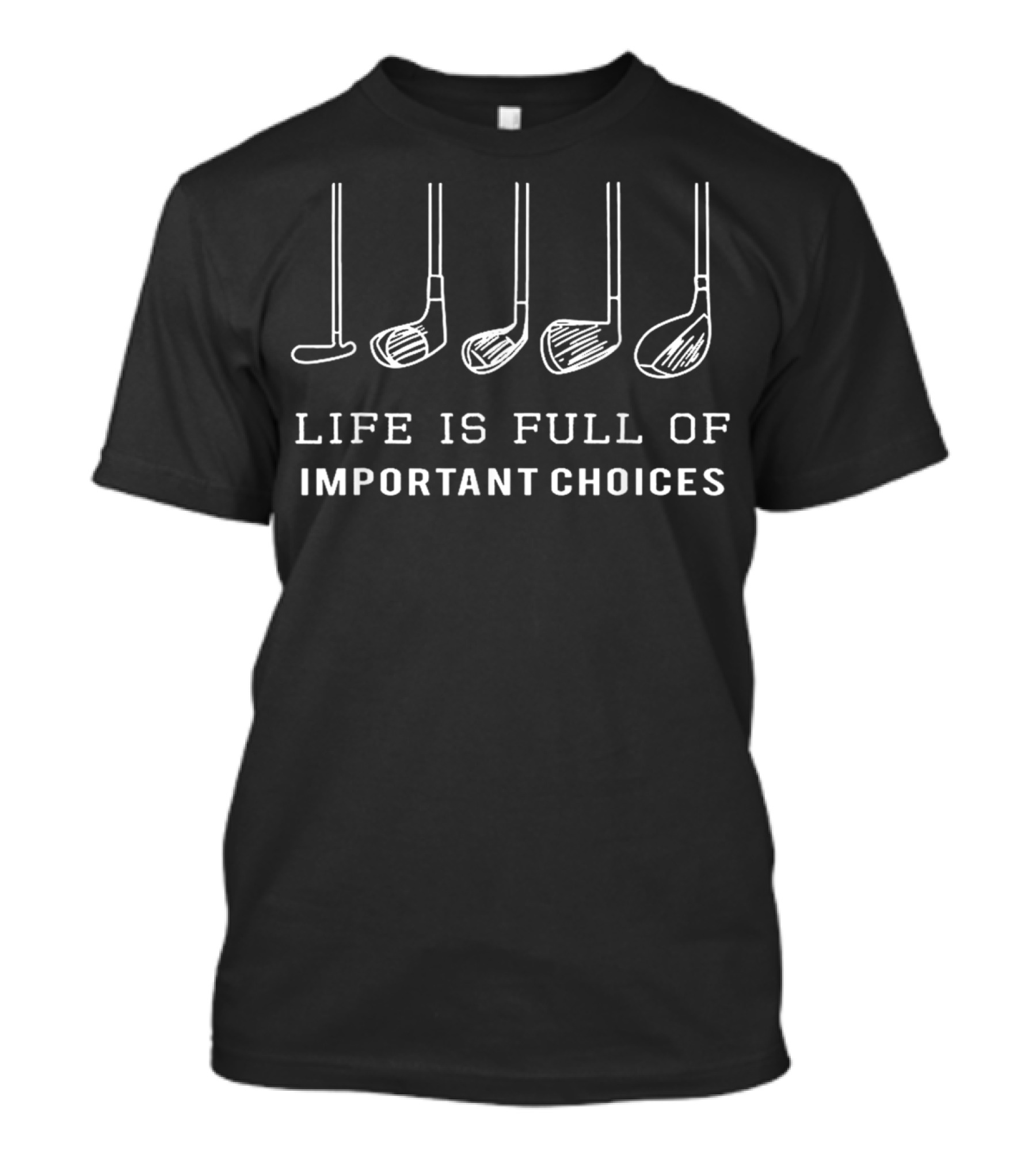 Life Is Full Of Important Choices Golf Clubs Humor T-Shirt