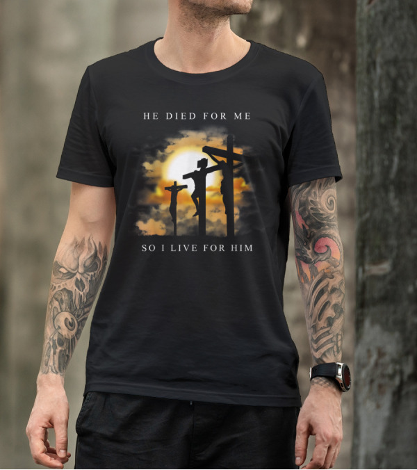He Died For Me So I Live For Him Christian Bible Verse Jesus Died For Me T-Shirt