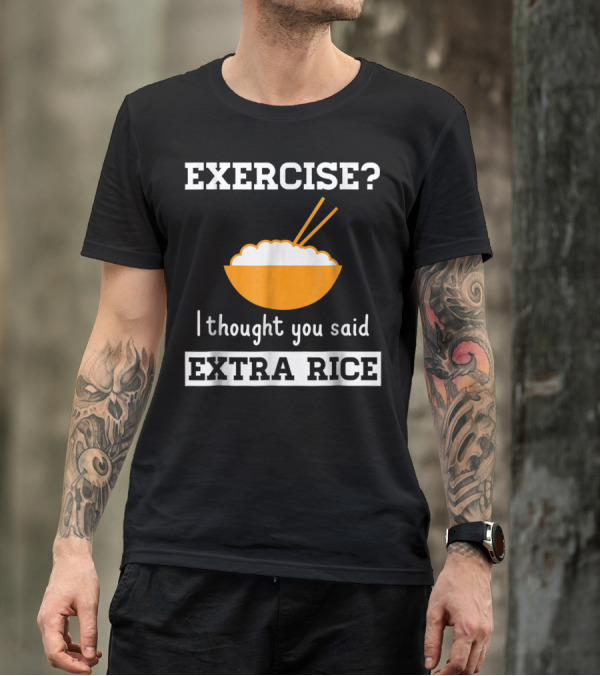 Exercise I Thought You Said Extra Rice Bowl With Chopsticks T-Shirt