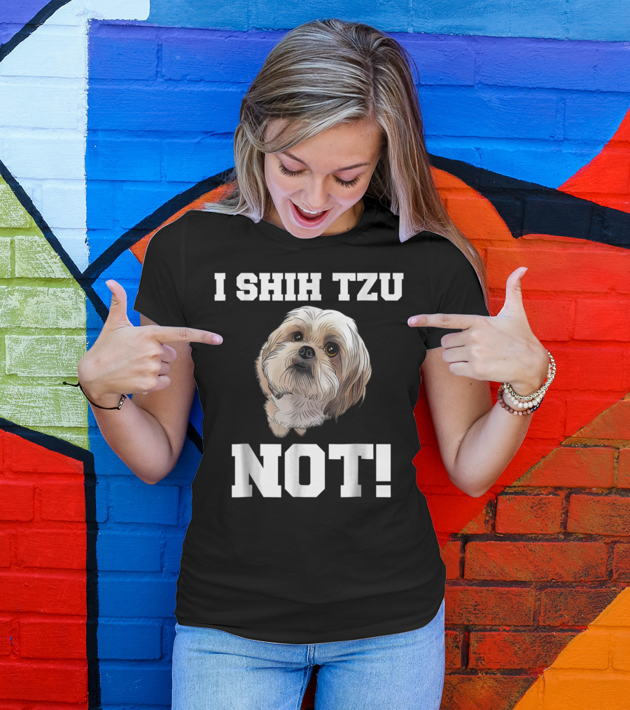 I SHIH TZU NOT Funny Dog Puppy T-Shirt