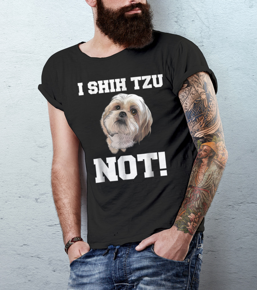 I SHIH TZU NOT Funny Dog Puppy T-Shirt