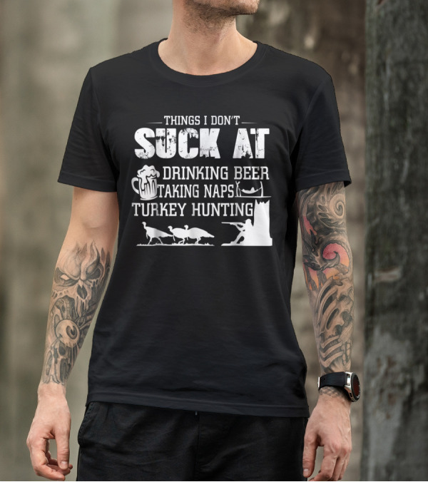 Things I Don't Suck At Drinking Beer Taking Naps Turkey Hunting T-Shirt