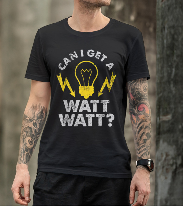 Can I Get A Watt Watt Funny Electrician Light Bulb And Lightning Bolts T-Shirt