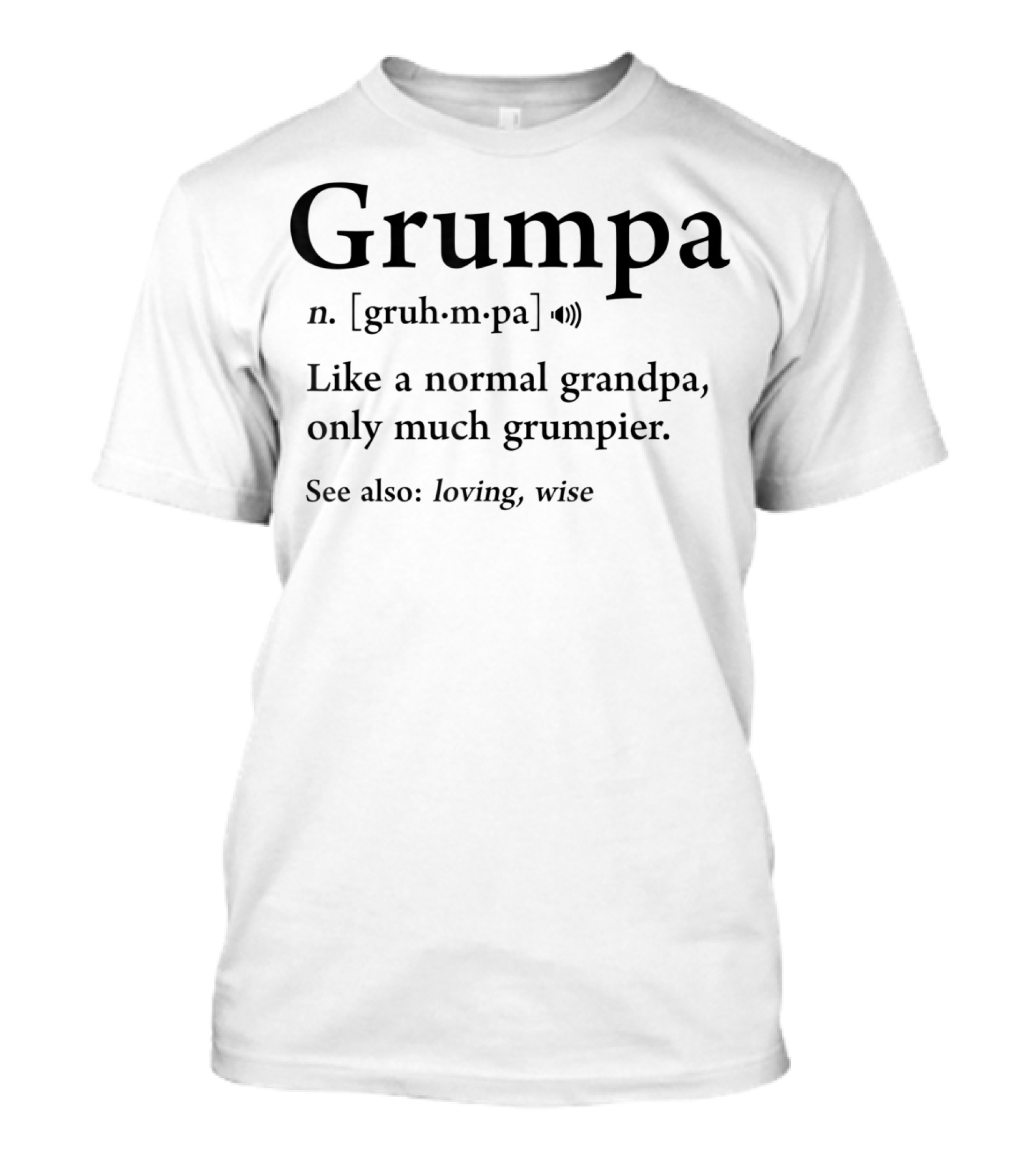 Grumpa Definition Like Normal Grandpa Only Much Grumpier See Also Loving Wise T-Shirt