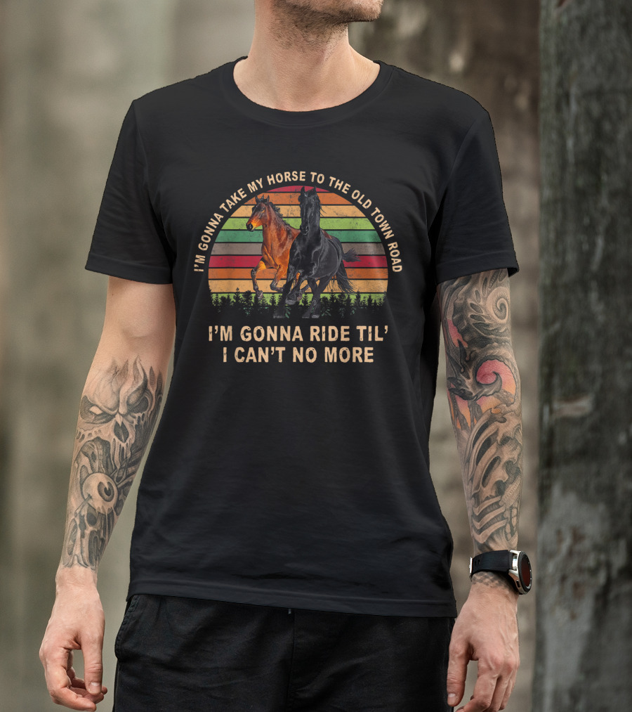 I'm Gonna Take My Horse To The Old Town Road I'm Gonna Ride Til' I Can't No More T-Shirt