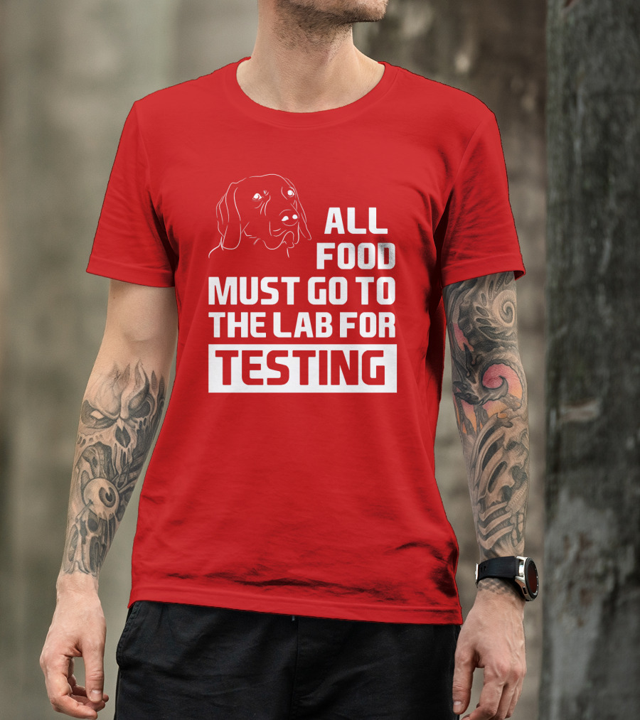 All Food Must Go To The Lab For Testing Dog Humor T-Shirt