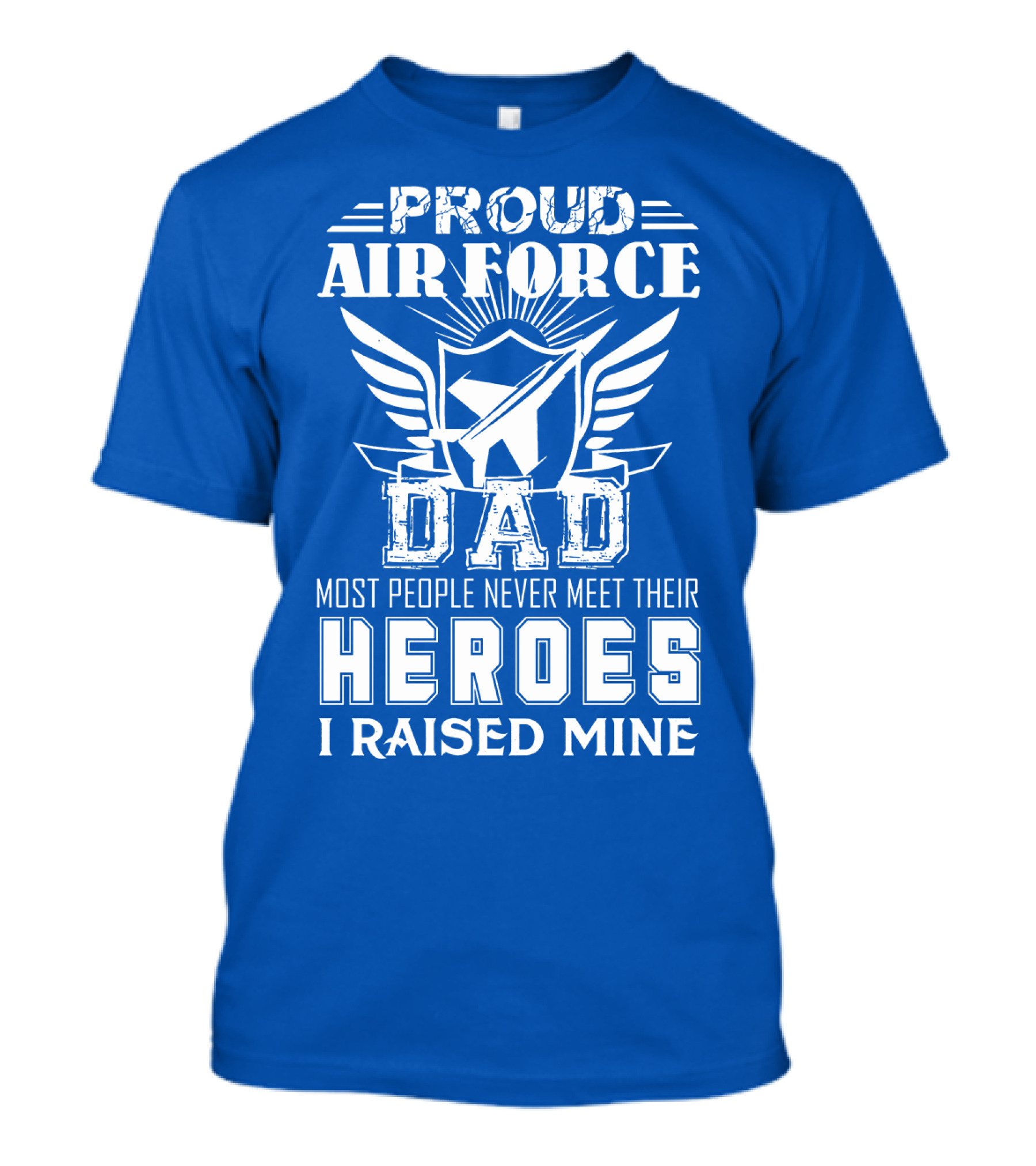 Proud Air Force Dad Most People Never Meet Their Heroes I Raised Mine T-Shirt
