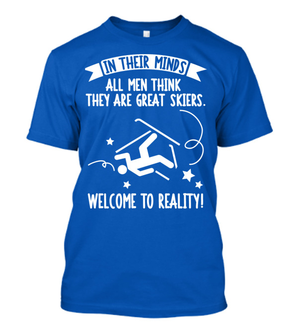 In Their Minds All Men Think They Are Great Skiers Welcome To Reality Falling Skier Stars T-Shirt