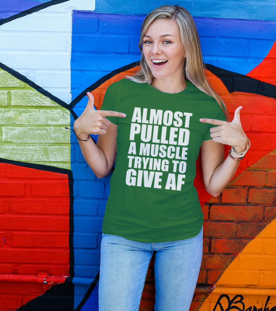Almost Pulled A Muscle Trying To Give AF Bold White Text On Green T-Shirt