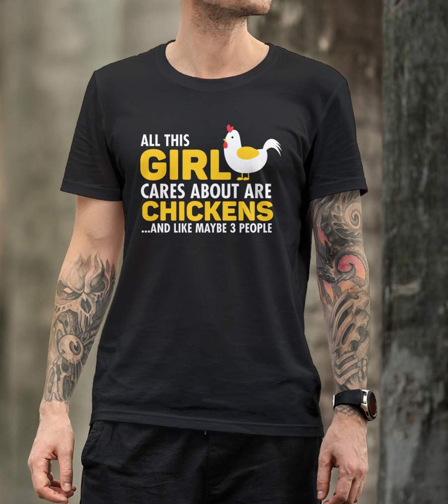 All This Girl Cares About Are Chickens And Like Maybe 3 People T-Shirt