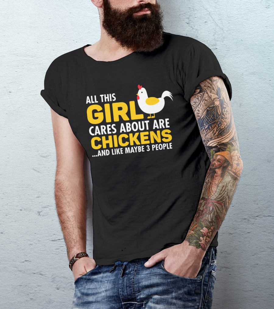 All This Girl Cares About Are Chickens And Like Maybe 3 People T-Shirt