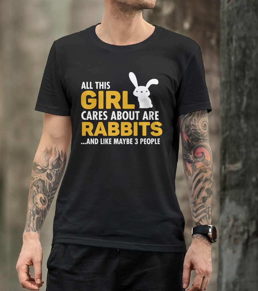 All This Girl Cares About Are Rabbits And Like Maybe 3 People T-Shirt